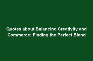 Quotes about Balancing Creativity and Commerce: Finding the Perfect Blend