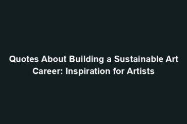 Quotes About Building a Sustainable Art Career: Inspiration for Artists