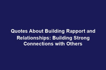 Quotes About Building Rapport and Relationships: Building Strong Connections with Others