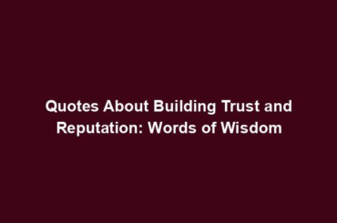 Quotes About Building Trust and Reputation: Words of Wisdom