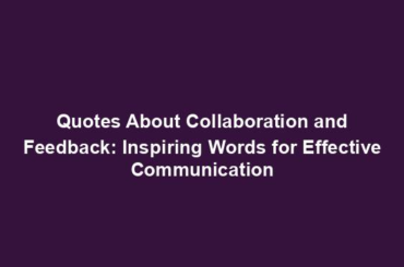 Quotes About Collaboration and Feedback: Inspiring Words for Effective Communication