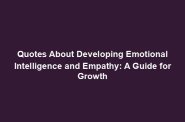 Quotes About Developing Emotional Intelligence and Empathy: A Guide for Growth