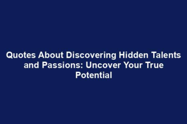 Quotes About Discovering Hidden Talents and Passions: Uncover Your True Potential