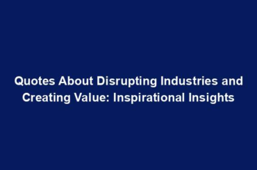 Quotes About Disrupting Industries and Creating Value: Inspirational Insights