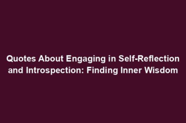 Quotes About Engaging in Self-Reflection and Introspection: Finding Inner Wisdom