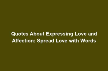 Quotes About Expressing Love and Affection: Spread Love with Words