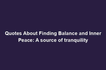 Quotes About Finding Balance and Inner Peace: A source of tranquility