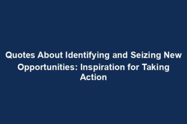 Quotes About Identifying and Seizing New Opportunities: Inspiration for Taking Action