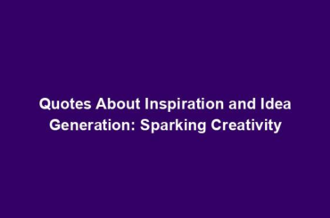 Quotes About Inspiration and Idea Generation: Sparking Creativity