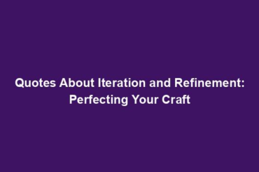 Quotes About Iteration and Refinement: Perfecting Your Craft