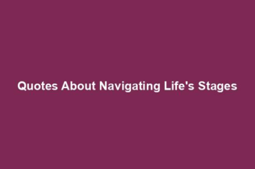 Quotes About Navigating Life's Stages