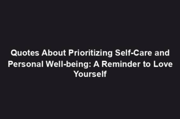 Quotes About Prioritizing Self-Care and Personal Well-being: A Reminder to Love Yourself