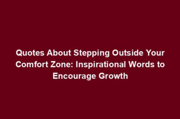 Quotes About Stepping Outside Your Comfort Zone: Inspirational Words to Encourage Growth