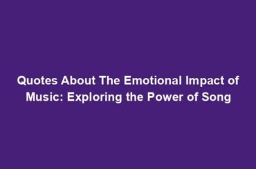 Quotes About The Emotional Impact of Music: Exploring the Power of Song