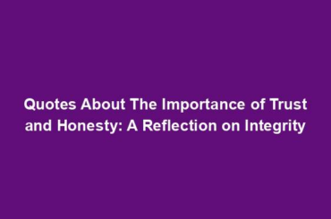 Quotes About The Importance of Trust and Honesty: A Reflection on Integrity