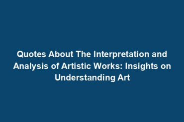 Quotes About The Interpretation and Analysis of Artistic Works: Insights on Understanding Art