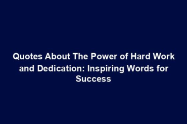 Quotes About The Power of Hard Work and Dedication: Inspiring Words for Success
