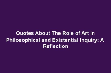 Quotes About The Role of Art in Philosophical and Existential Inquiry: A  Reflection