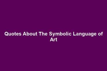 Quotes About The Symbolic Language of Art