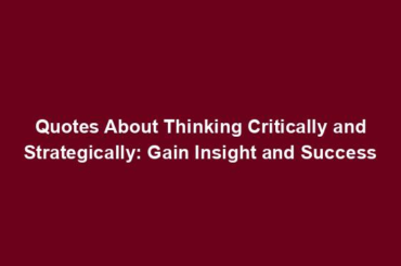 Quotes About Thinking Critically and Strategically: Gain Insight and Success