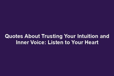 Quotes About Trusting Your Intuition and Inner Voice: Listen to Your Heart