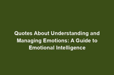 Quotes About Understanding and Managing Emotions: A Guide to Emotional Intelligence