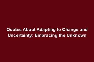 Quotes About Adapting to Change and Uncertainty: Embracing the Unknown