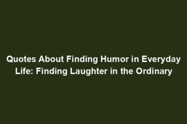 Quotes About Finding Humor in Everyday Life: Finding Laughter in the Ordinary