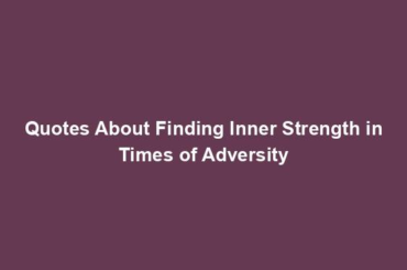 Quotes About Finding Inner Strength in Times of Adversity