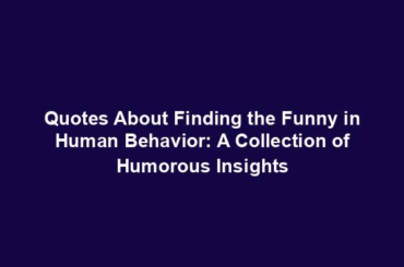 Quotes About Finding the Funny in Human Behavior: A Collection of Humorous Insights