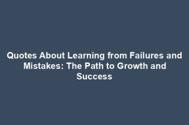 Quotes About Learning from Failures and Mistakes: The Path to Growth and Success