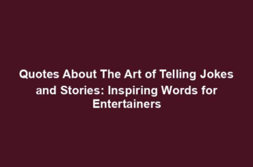 Quotes About The Art of Telling Jokes and Stories: Inspiring Words for Entertainers