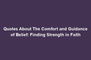 Quotes About The Comfort and Guidance of Belief: Finding Strength in Faith