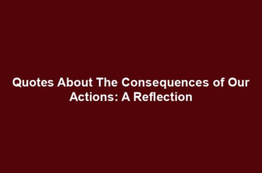 Quotes About The Consequences of Our Actions: A Reflection