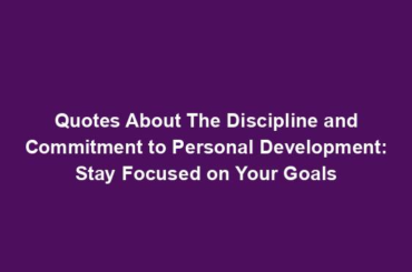 Quotes About The Discipline and Commitment to Personal Development: Stay Focused on Your Goals