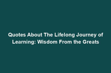 Quotes About The Lifelong Journey of Learning: Wisdom From the Greats