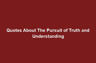 Quotes About The Pursuit of Truth and Understanding