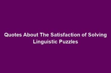 Quotes About The Satisfaction of Solving Linguistic Puzzles