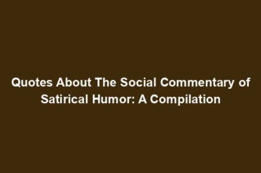 Quotes About The Social Commentary of Satirical Humor: A Compilation