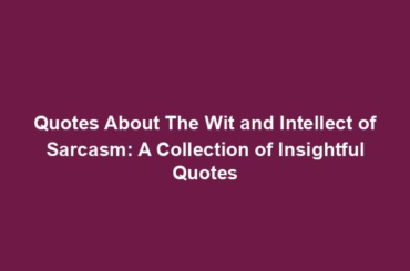 Quotes About The Wit and Intellect of Sarcasm: A Collection of Insightful Quotes